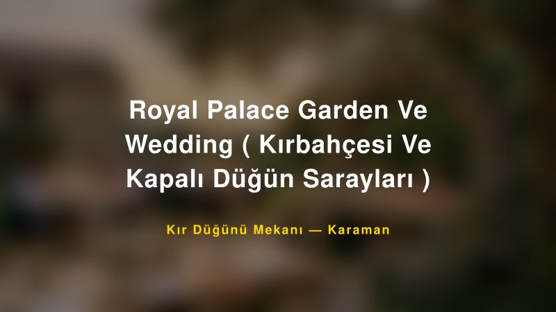 Royal Palace Garden Ve Wedding ( Kırbahçesi Ve Kapalı Düğün Sarayları ) Karaman Kır Düğünü Mekanı