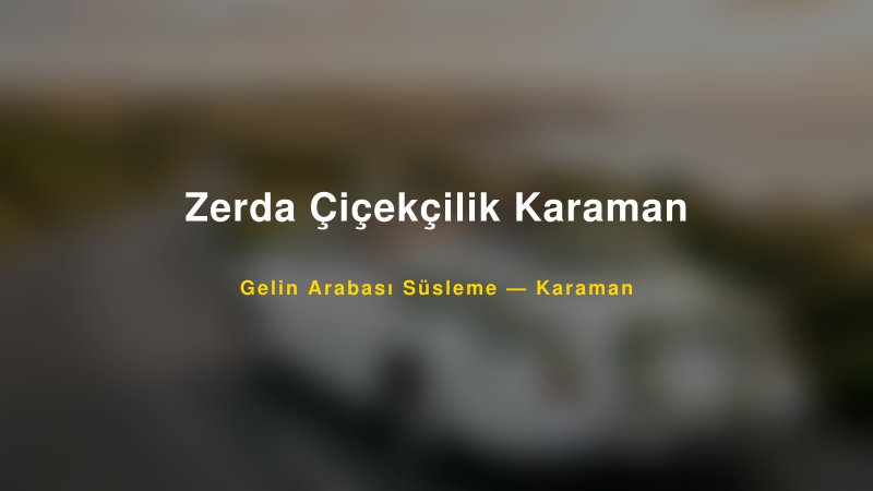 Zerda Çiçekçilik Karaman — Karaman Kır Düğünü Mekanı Rehberi