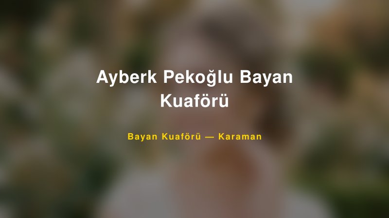 Ayberk Pekoğlu Bayan Kuaförü Karaman Kadın Kuaförü & Gelin Saçı