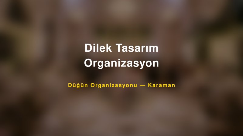 Dilek Tasarım Organizasyon — Karaman Kır Düğünü Mekanı Rehberi