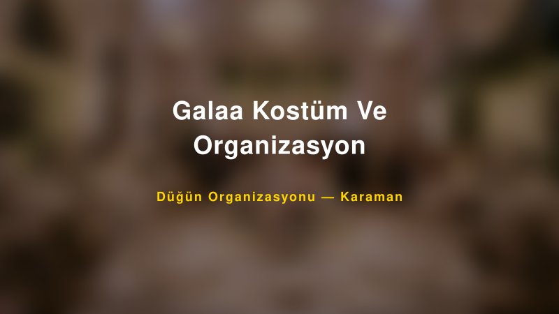 Galaa Kostüm Ve Organizasyon — Karaman Kır Düğünü Mekanı Rehberi