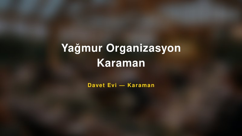 Yağmur Organizasyon Karaman — Karaman Kır Düğünü Mekanı Rehberi