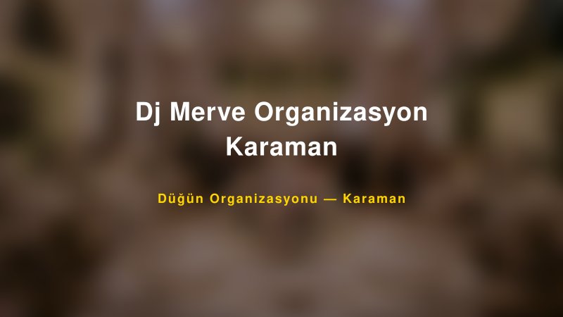 Dj Merve Organizasyon Karaman — Karaman Kır Düğünü Mekanı Rehberi