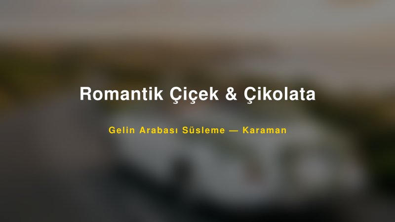 Romantik Çiçek & Çikolata Gelin Arabası Süsleme Fiyatları