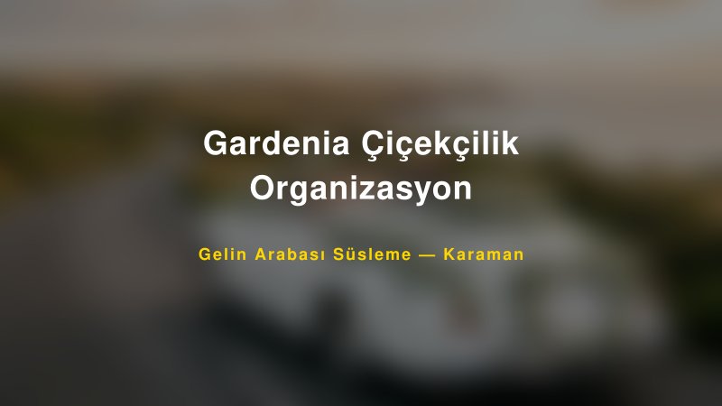 Gardenia Çiçekçilik Organizasyon Gelin Arabası Süsleme Fiyatları — 1